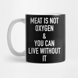 meat is not oxygen and you can live without it - vegan or vegetarian Mug